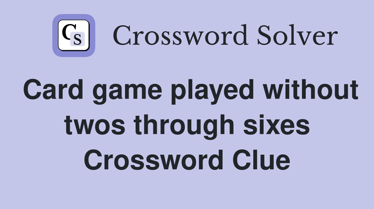 Card game played without twos through sixes Crossword Clue