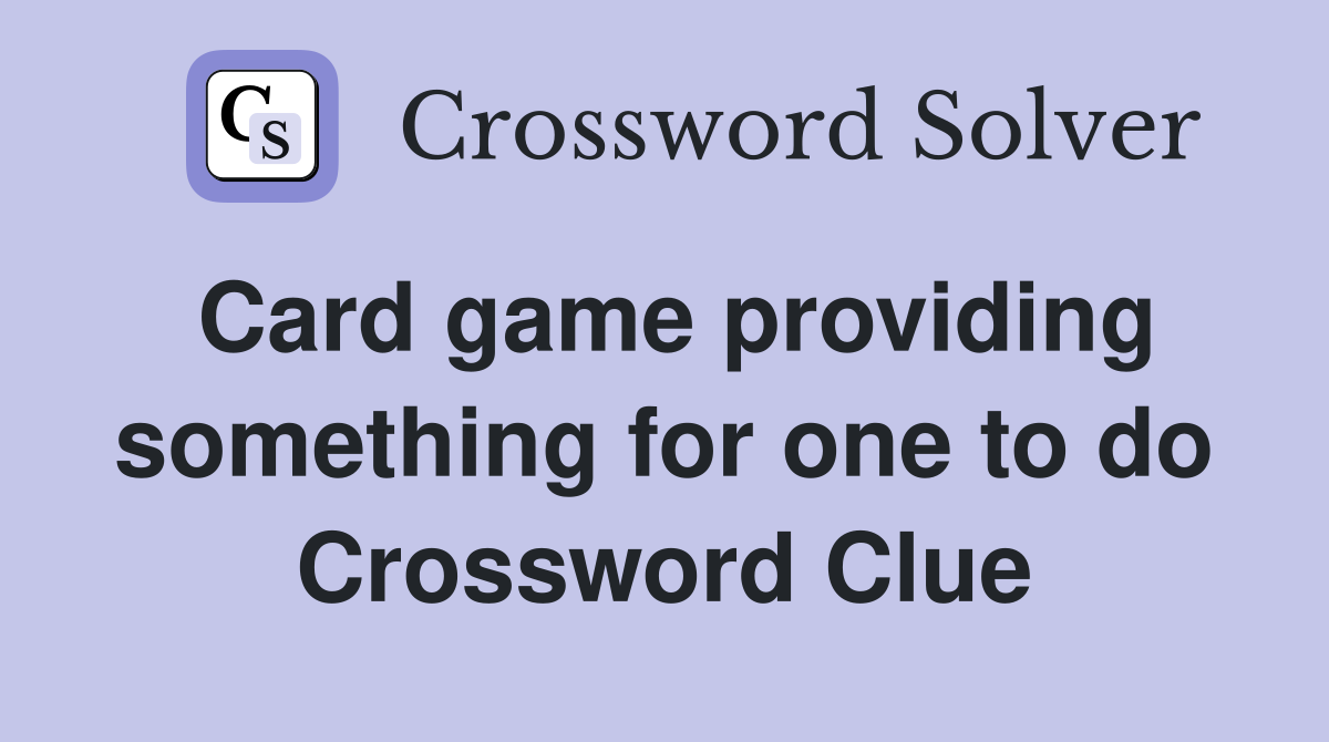 Card game providing something for one to do Crossword Clue