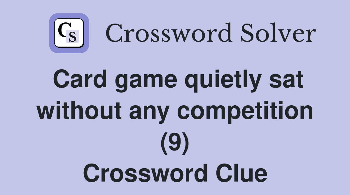 Card game quietly sat without any competition (9) Crossword Clue