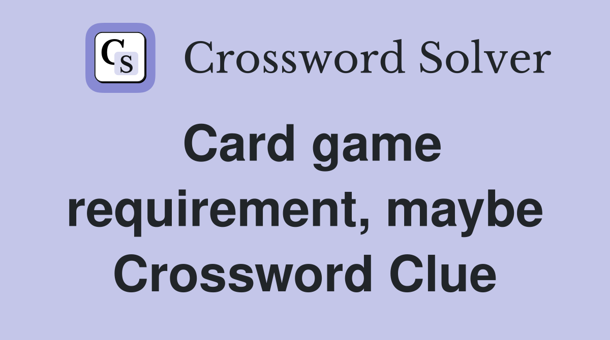Card game requirement, maybe Crossword Clue