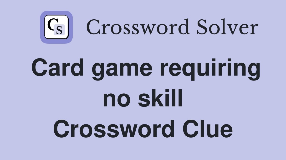 Card game requiring no skill Crossword Clue