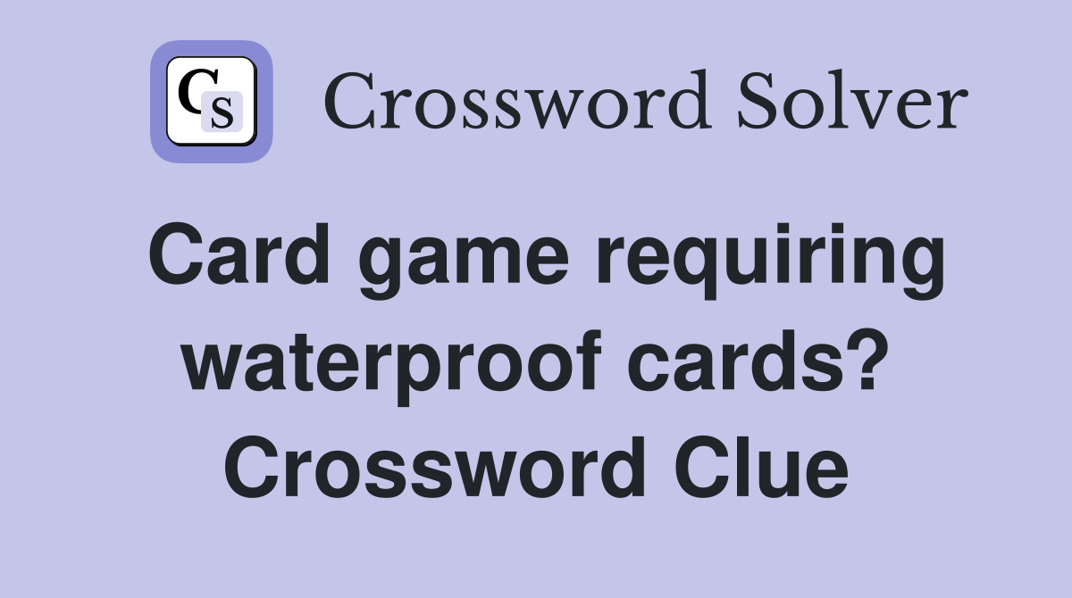 Card game requiring waterproof cards? Crossword Clue