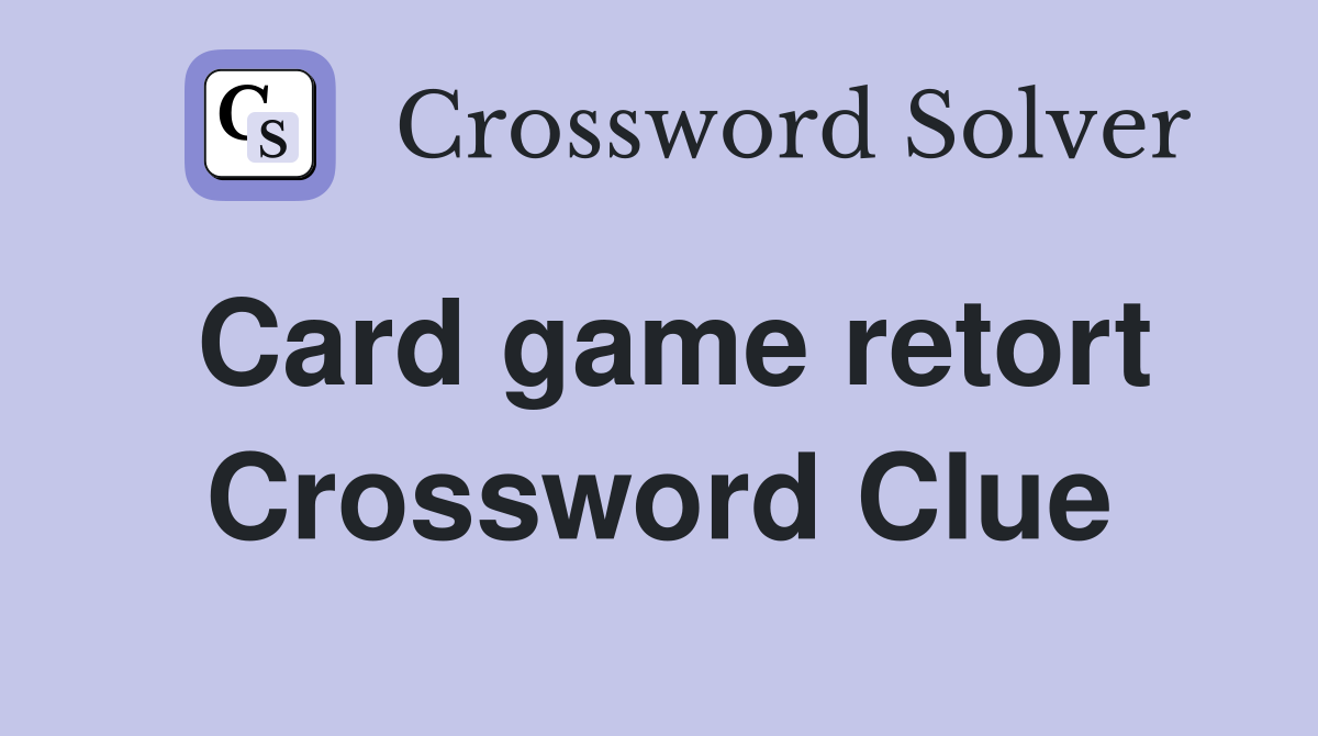 Card game retort Crossword Clue