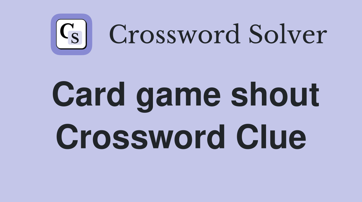 Card game shout Crossword Clue
