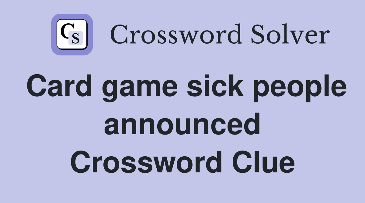 Card game sick people announced Crossword Clue