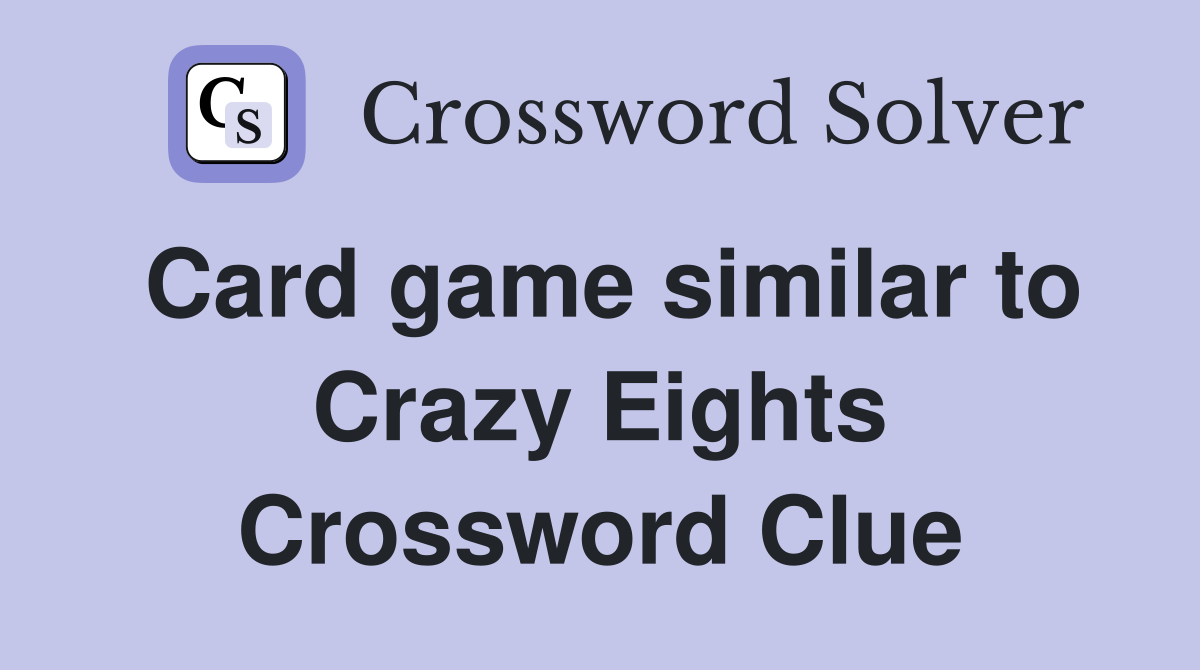 Card game similar to Crazy Eights Crossword Clue