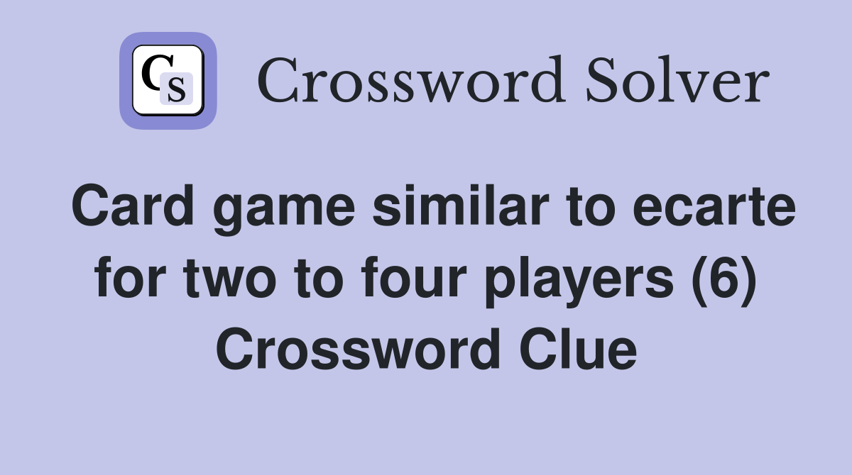 Card game similar to ecarte for two to four players (6) Crossword Clue
