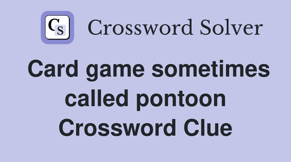 Card game sometimes called pontoon Crossword Clue