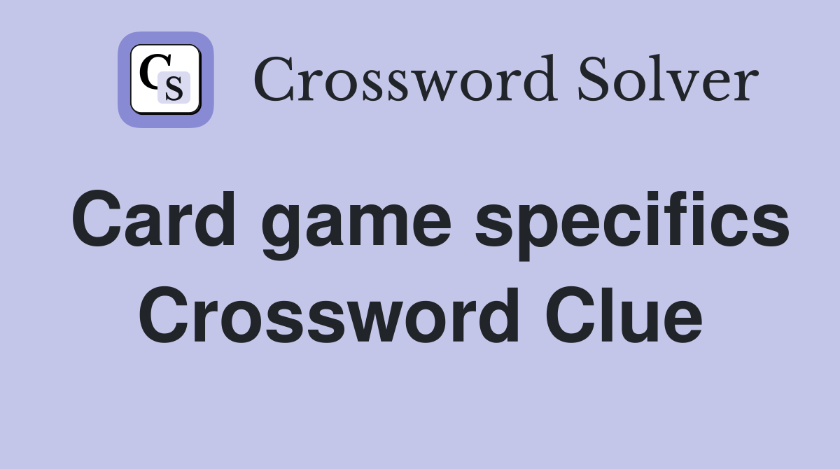 Card game specifics Crossword Clue