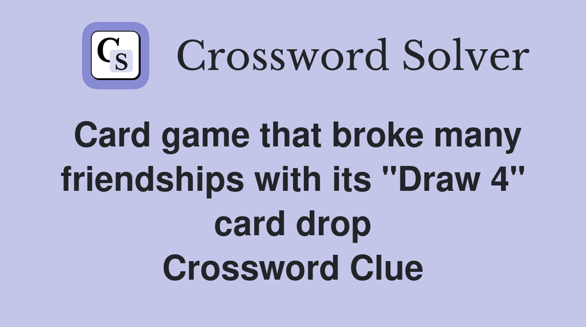 Card game that broke many friendships with its "Draw 4" card drop Crossword Clue