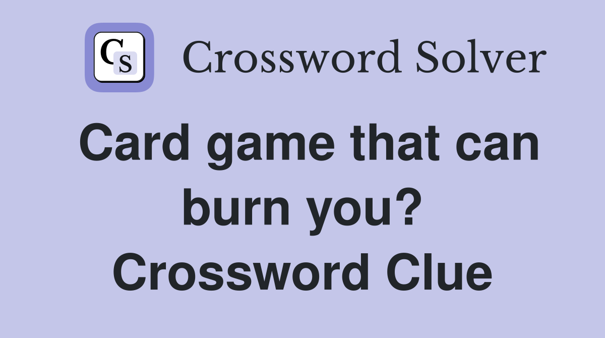 Card game that can burn you? Crossword Clue