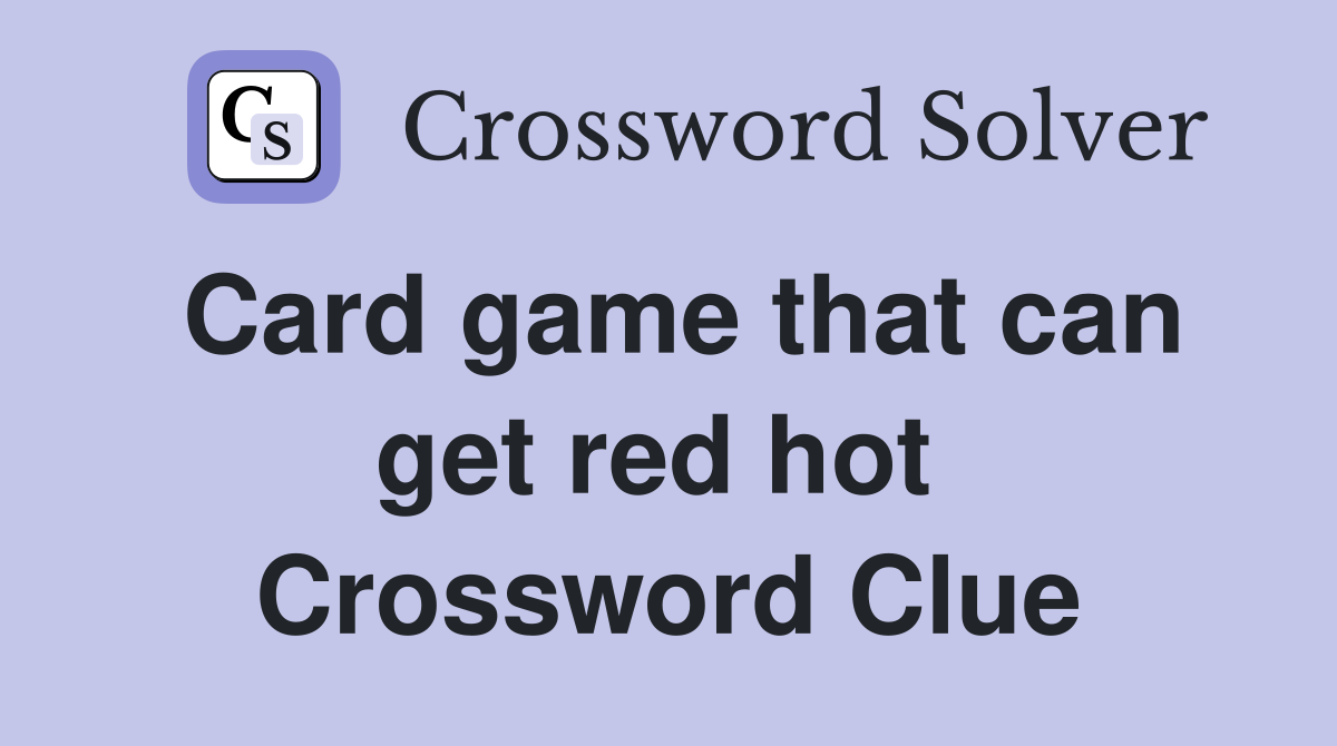 Card game that can get red hot  Crossword Clue