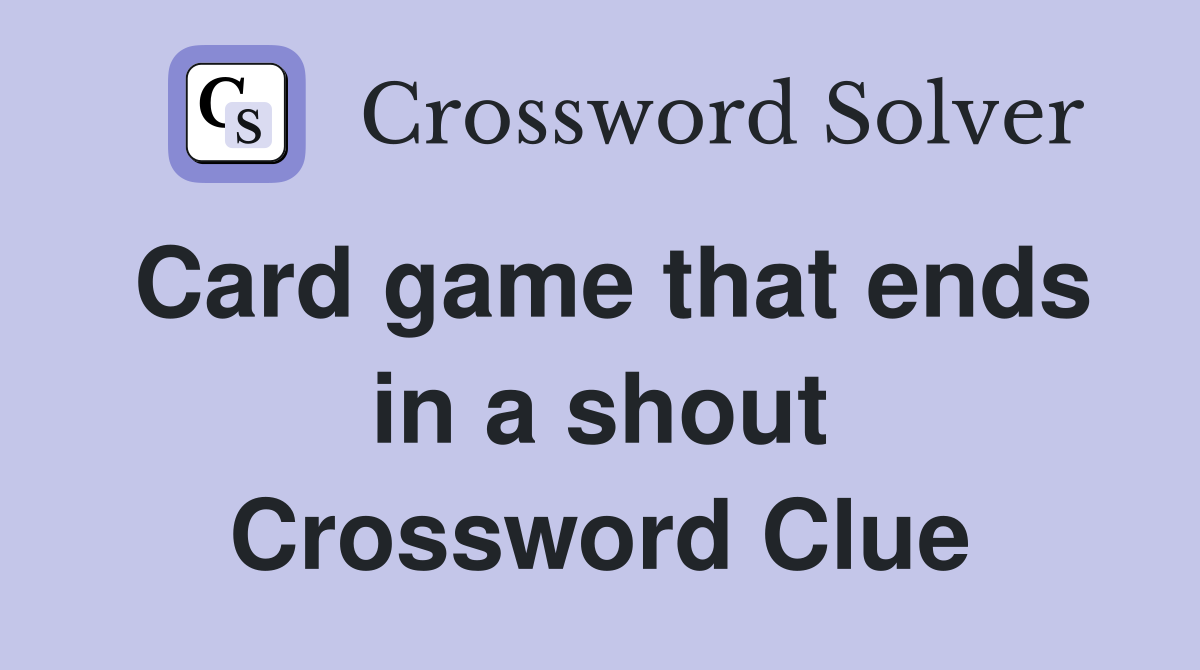 Card game that ends in a shout Crossword Clue