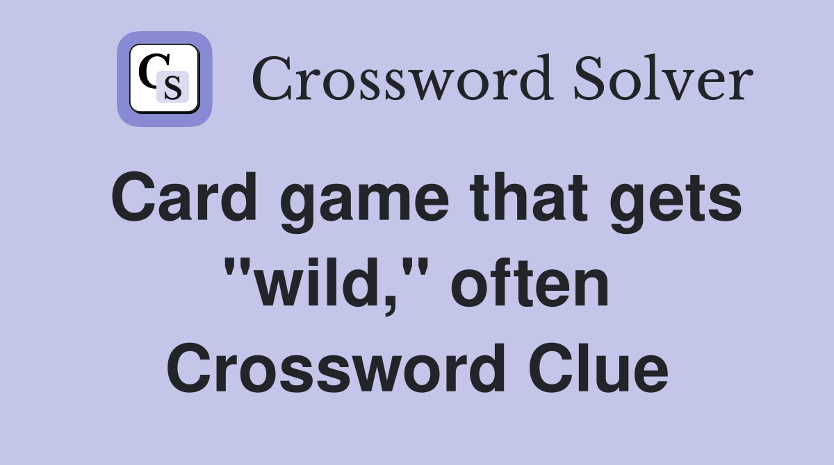 Card game that gets "wild," often Crossword Clue