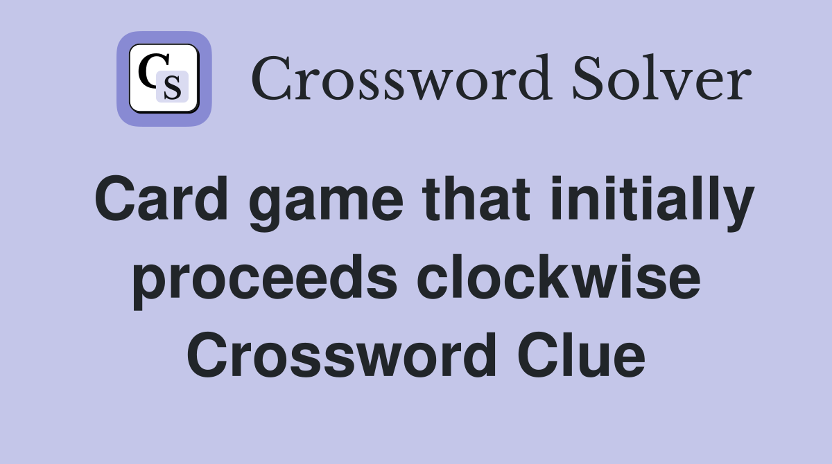 Card game that initially proceeds clockwise Crossword Clue
