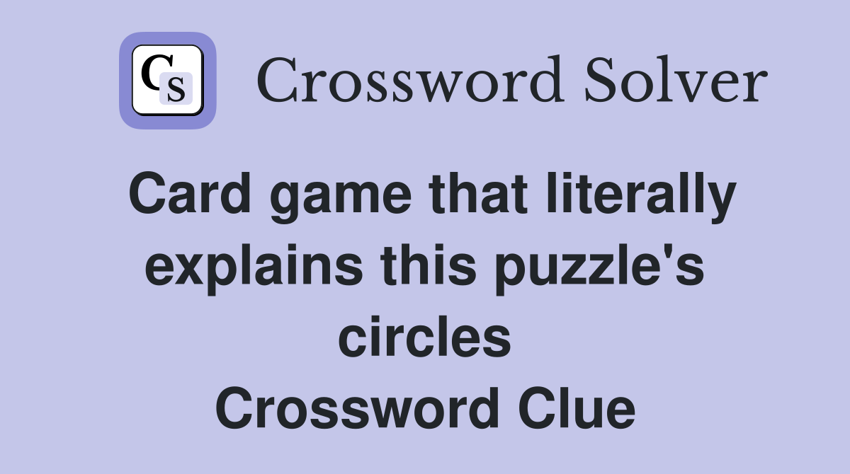 Card game that literally explains this puzzle's circles Crossword Clue