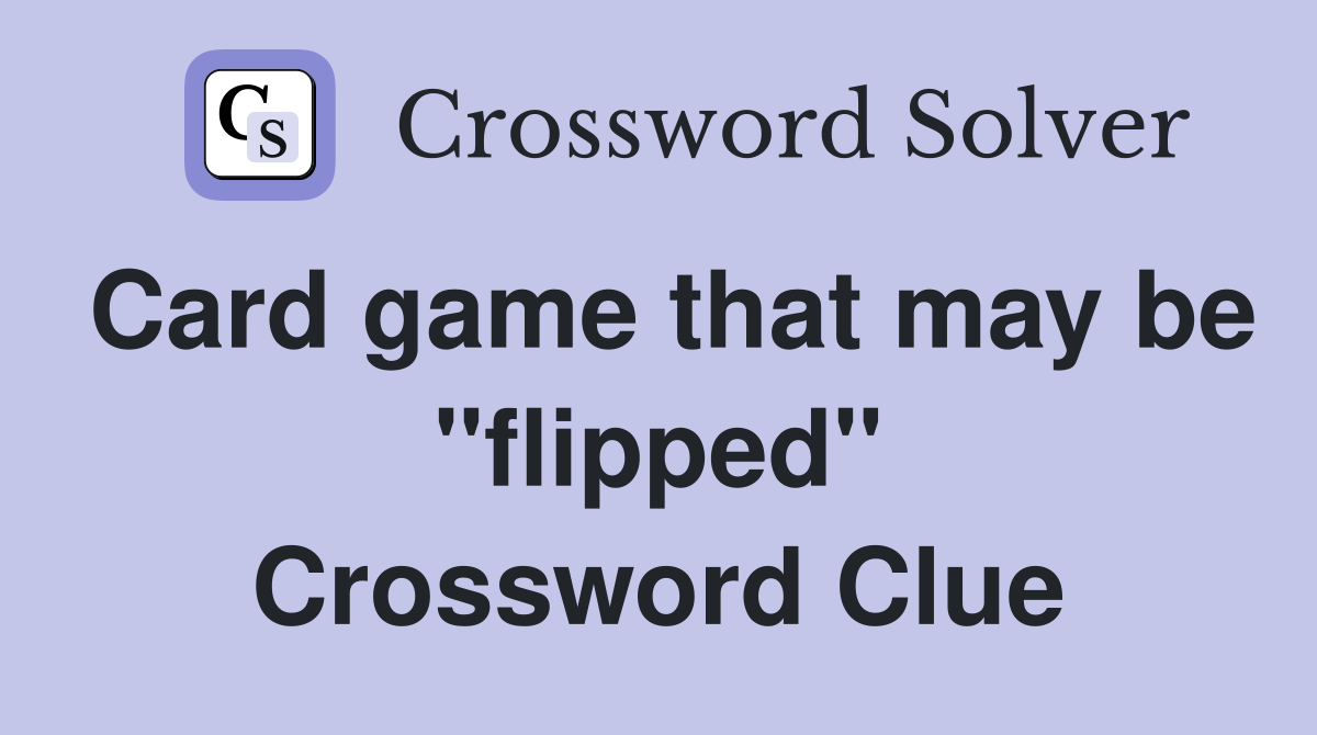 Card game that may be "flipped" Crossword Clue