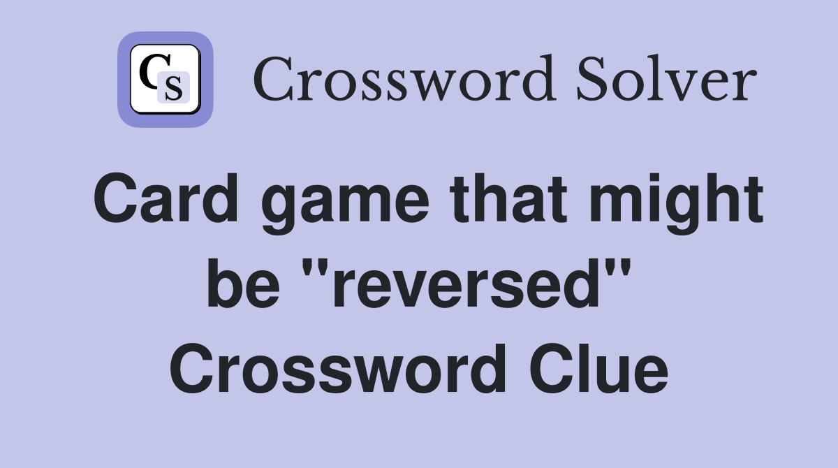 Card game that might be "reversed" Crossword Clue
