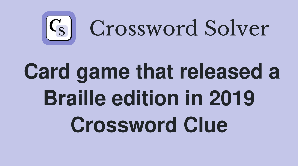 Card game that released a Braille edition in 2019 Crossword Clue