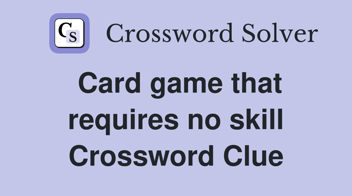 Card game that requires no skill Crossword Clue