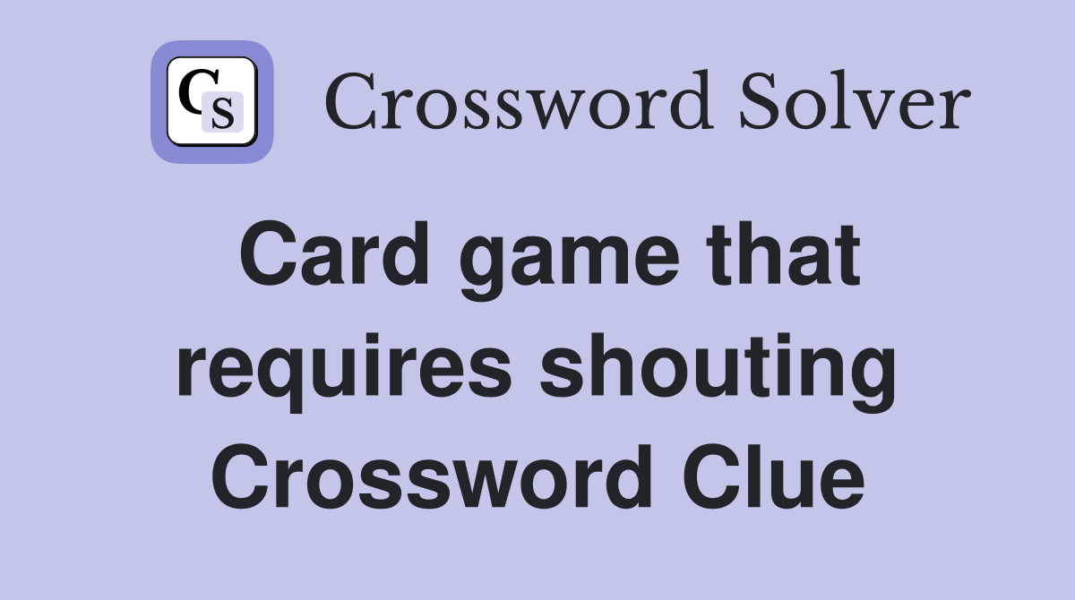 Card game that requires shouting Crossword Clue