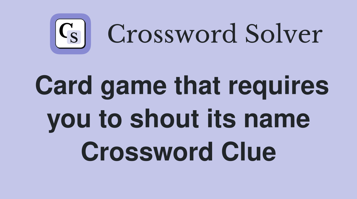 Card game that requires you to shout its name Crossword Clue