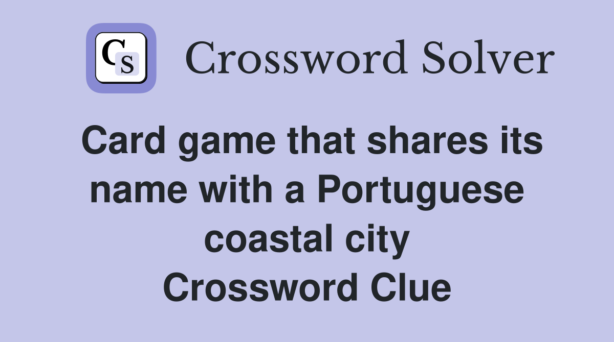 Card game that shares its name with a Portuguese coastal city Crossword Clue
