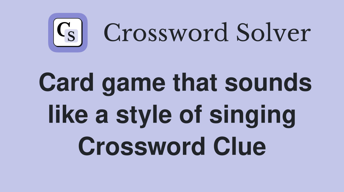 Card game that sounds like a style of singing Crossword Clue