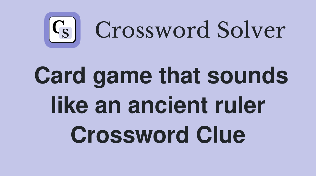 Card game that sounds like an ancient ruler Crossword Clue