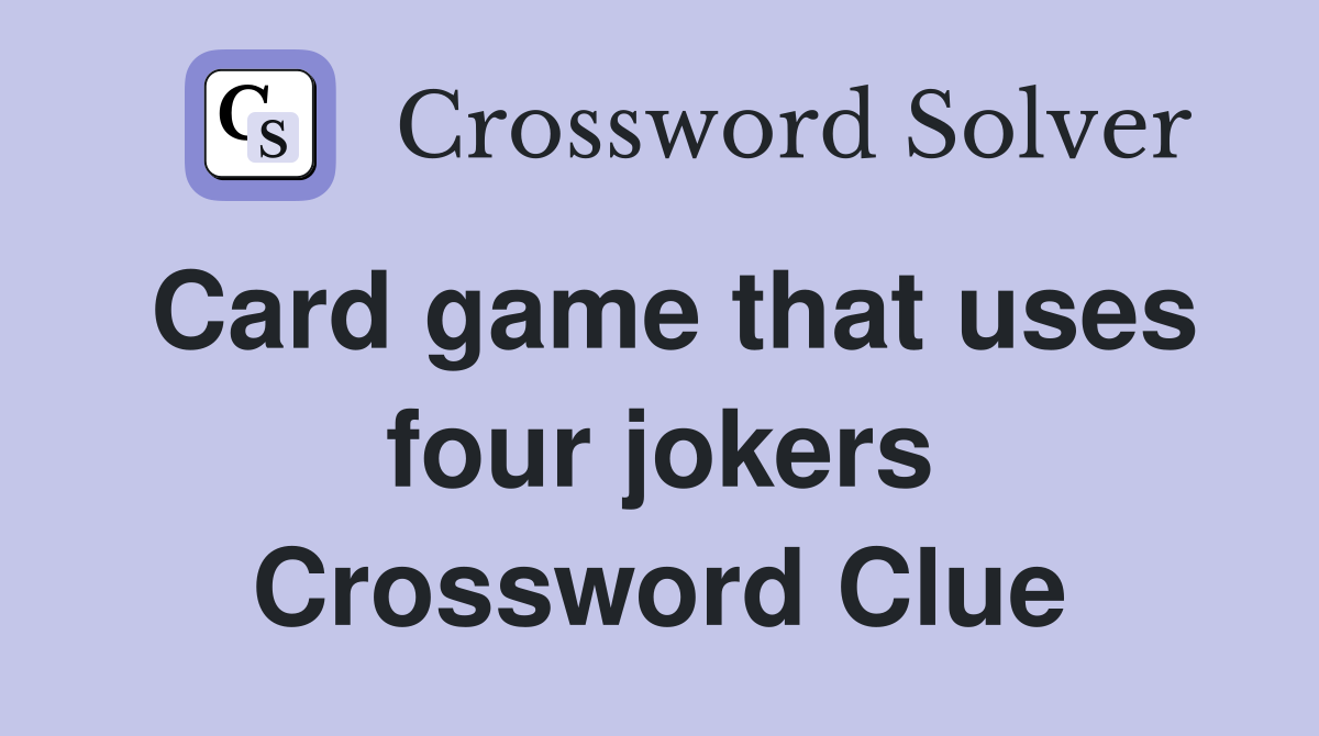 Card game that uses four jokers Crossword Clue