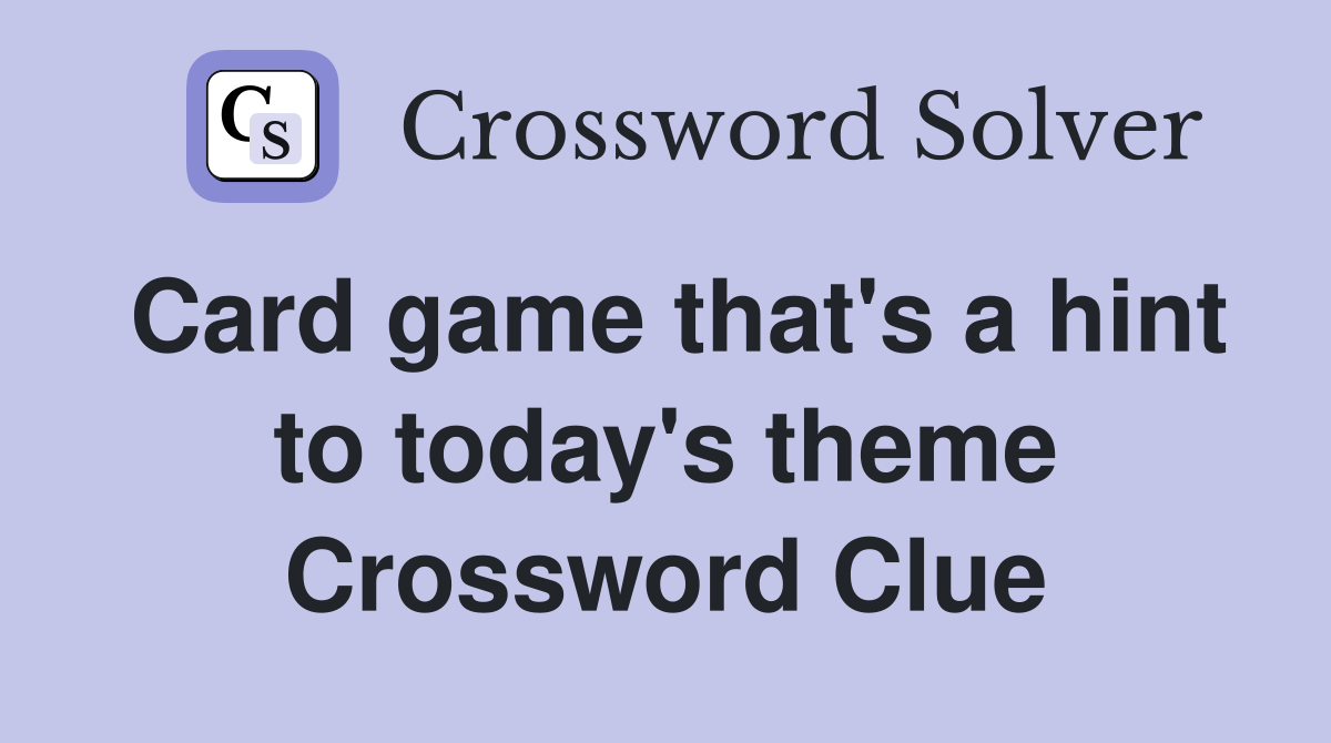 Card game that's a hint to today's theme Crossword Clue
