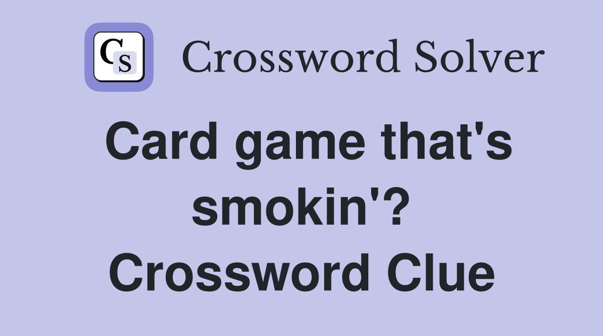 Card game that's smokin'? Crossword Clue