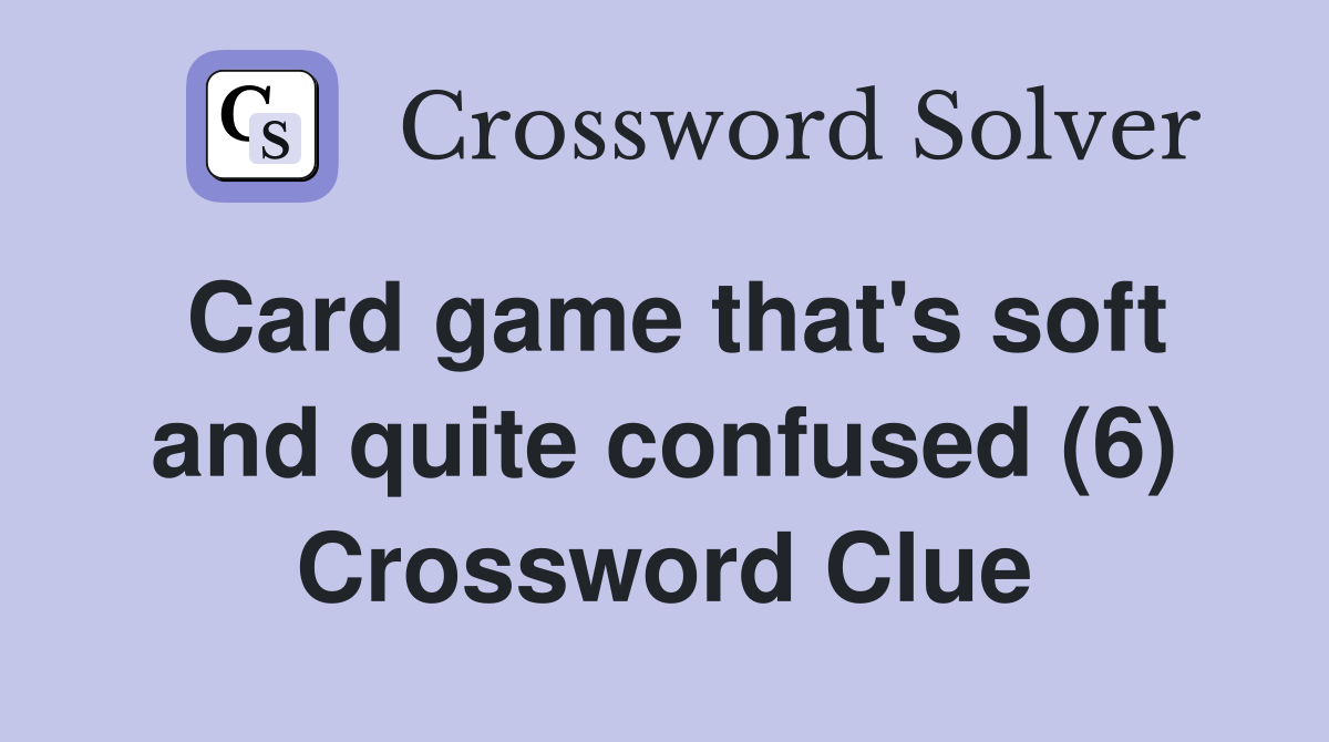 Card game that's soft and quite confused (6) Crossword Clue