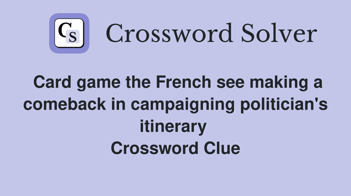 Card game the French see making a comeback in campaigning politician's itinerary  Crossword Clue