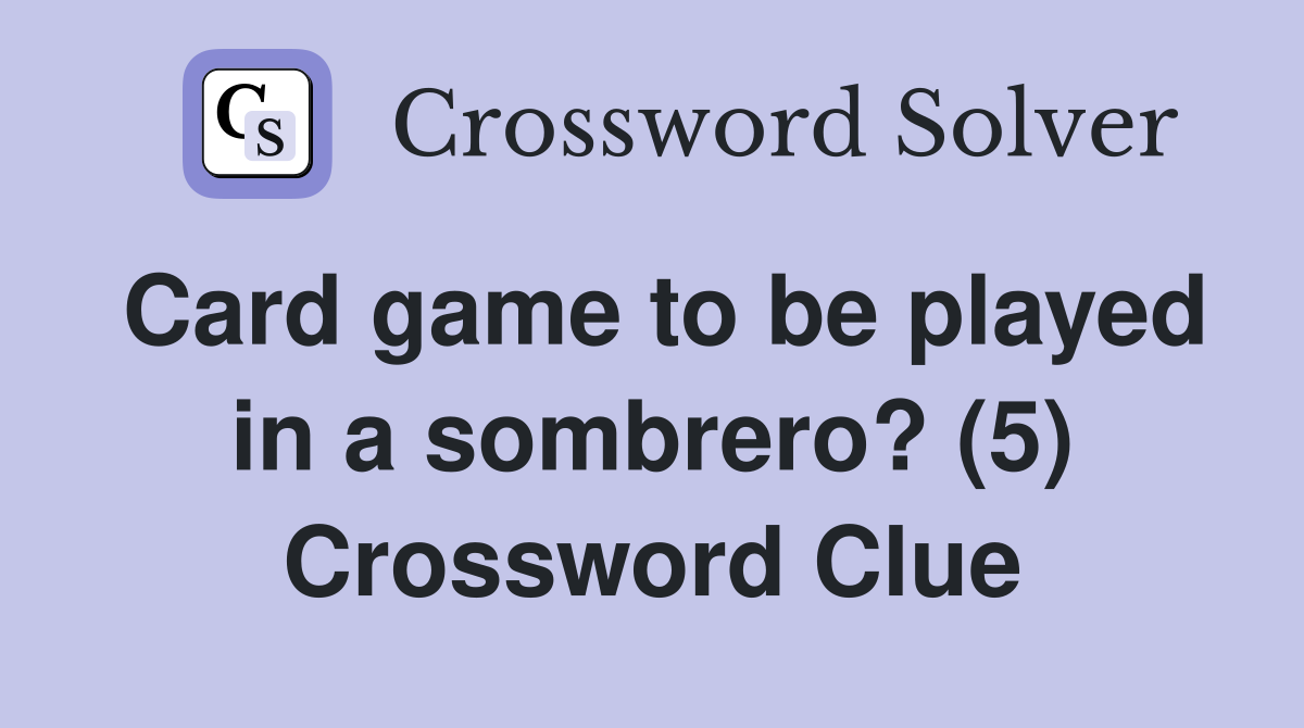 Card game to be played in a sombrero? (5) Crossword Clue