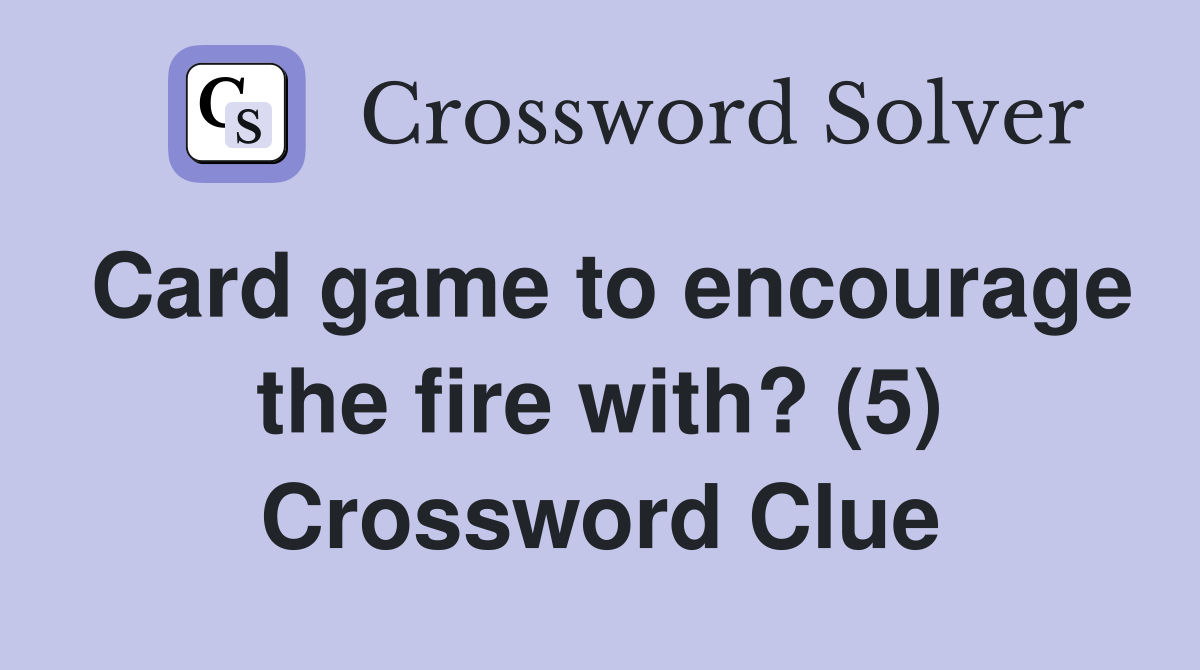 Card game to encourage the fire with? (5) Crossword Clue
