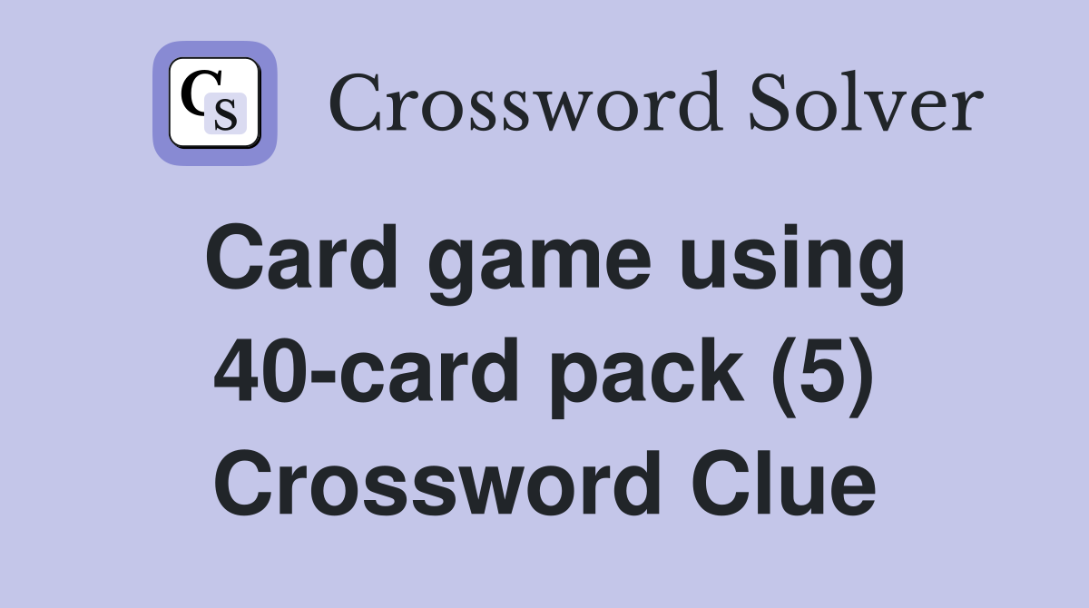 Card game using 40-card pack (5) Crossword Clue