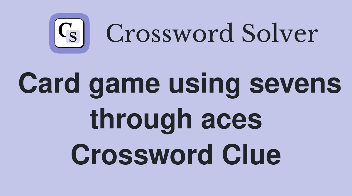 Card game using sevens through aces Crossword Clue