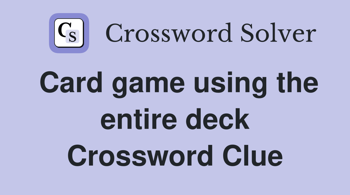 Card game using the entire deck Crossword Clue