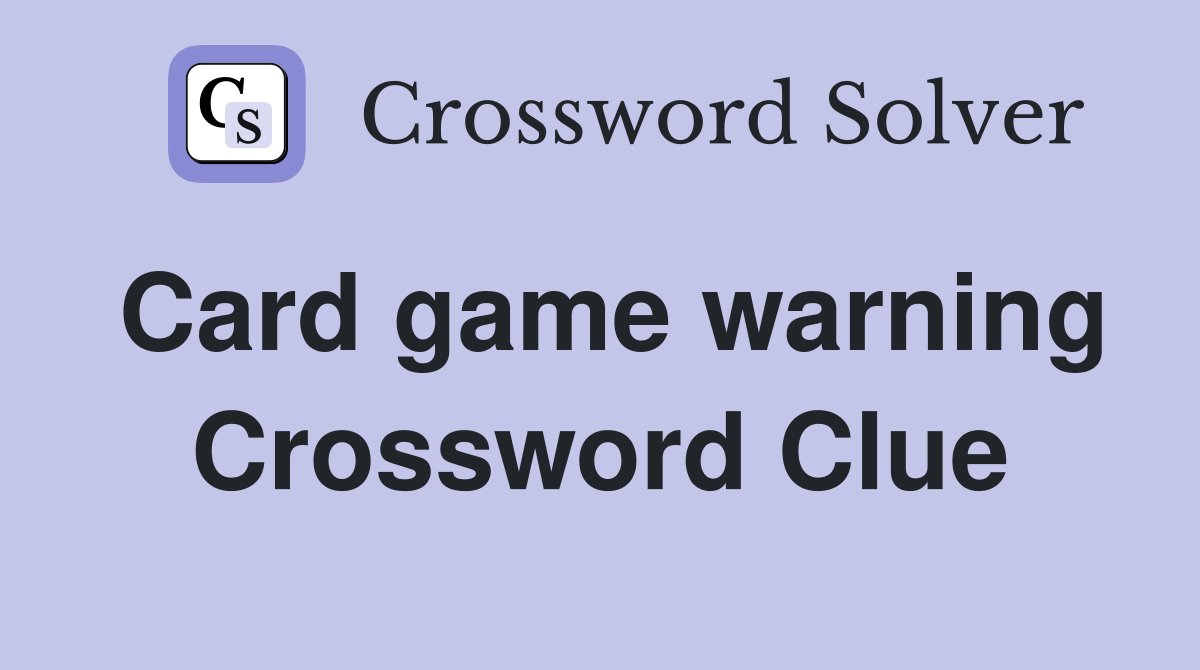 Card game warning Crossword Clue