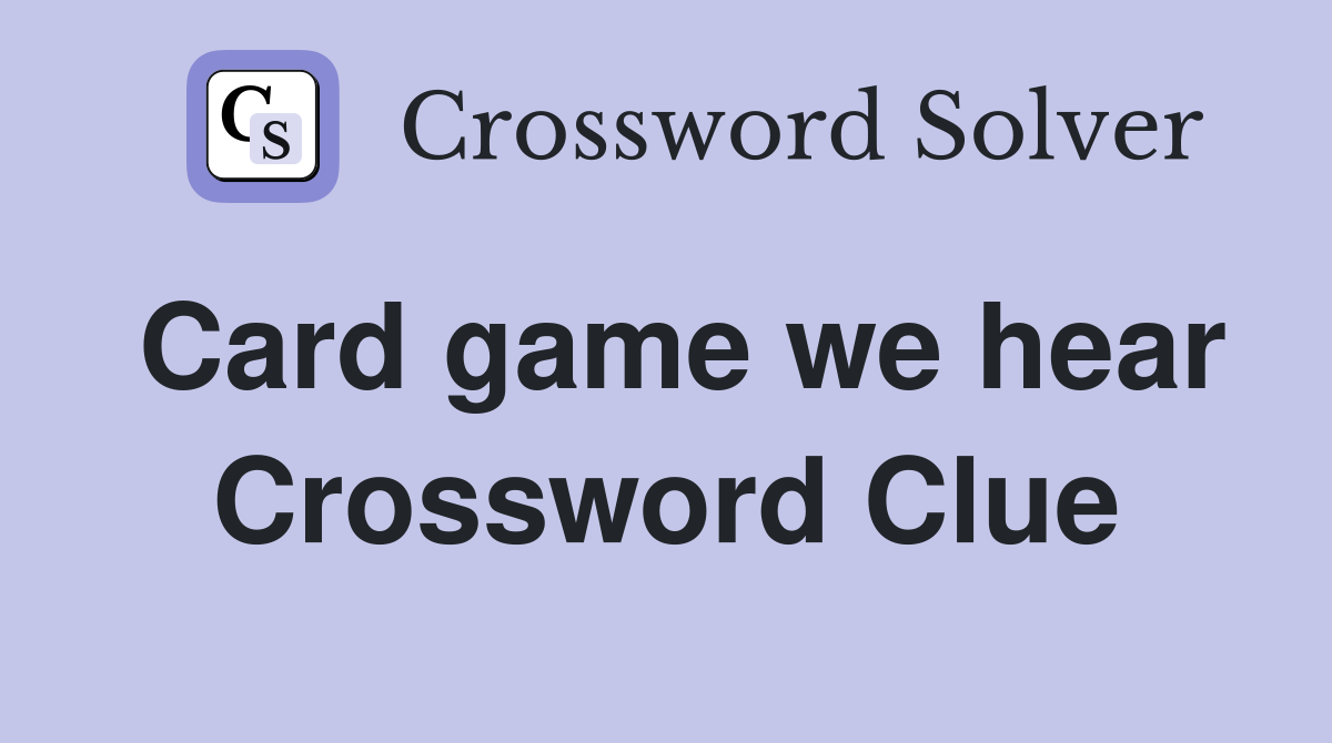 Card game we hear Crossword Clue