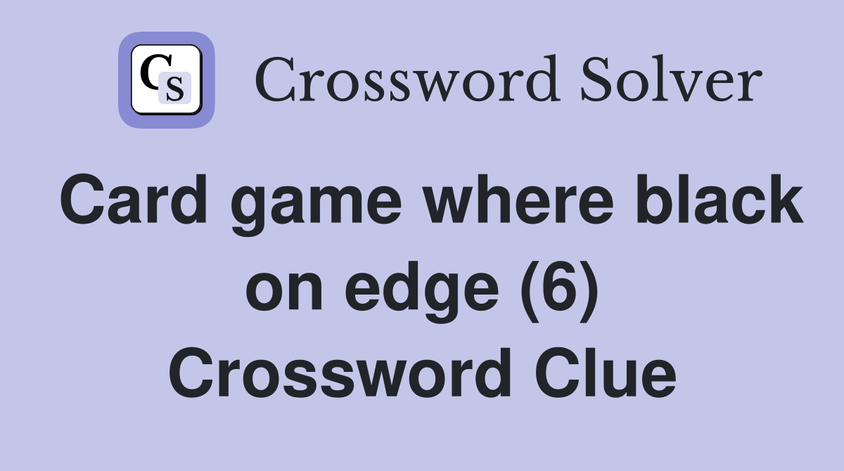 Card game where black on edge (6) Crossword Clue