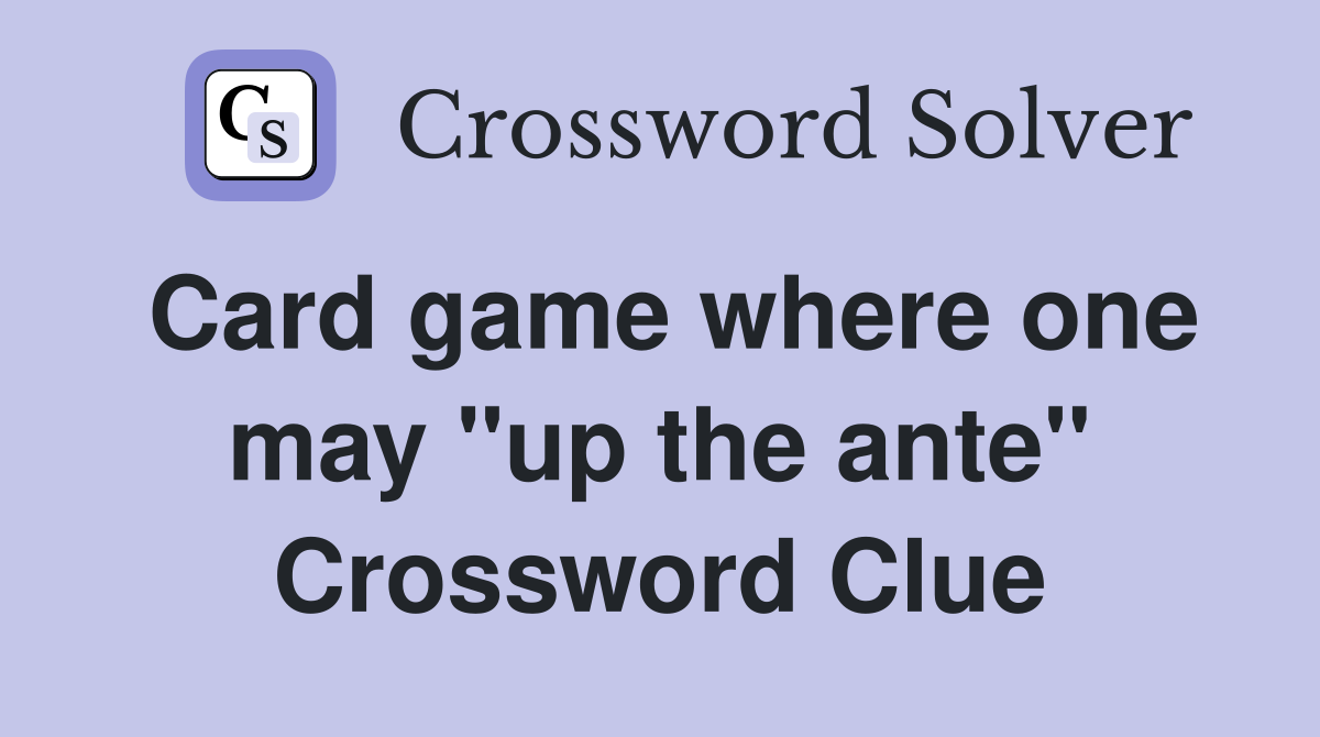 Card game where one may "up the ante" Crossword Clue
