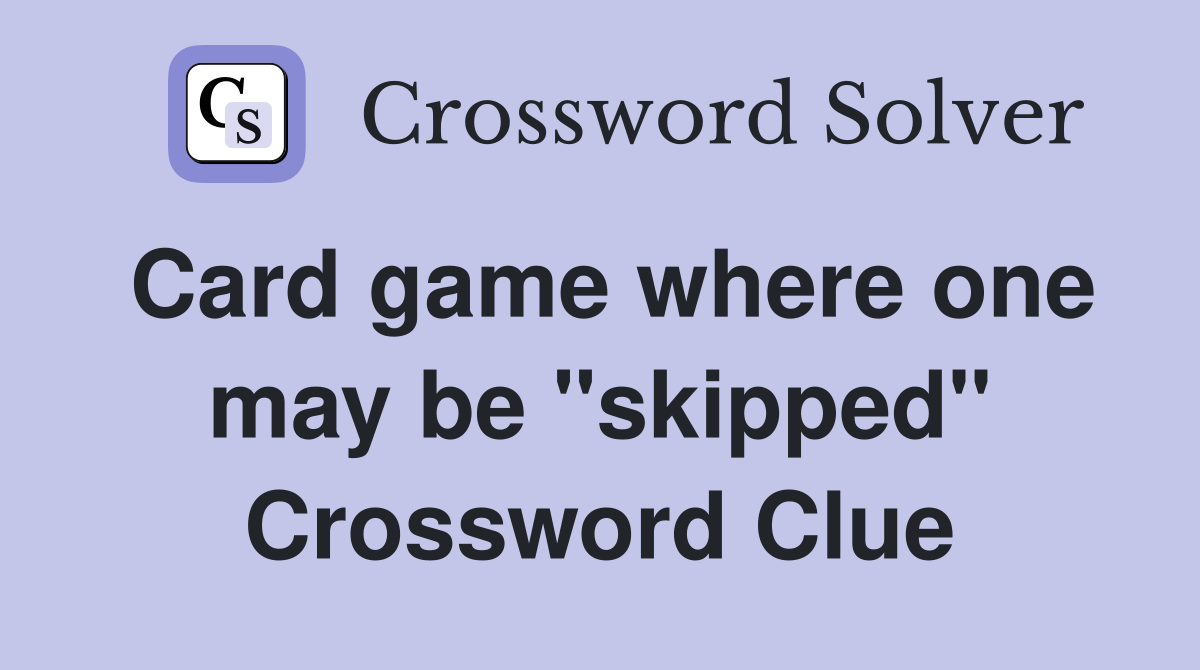 Card game where one may be "skipped" Crossword Clue