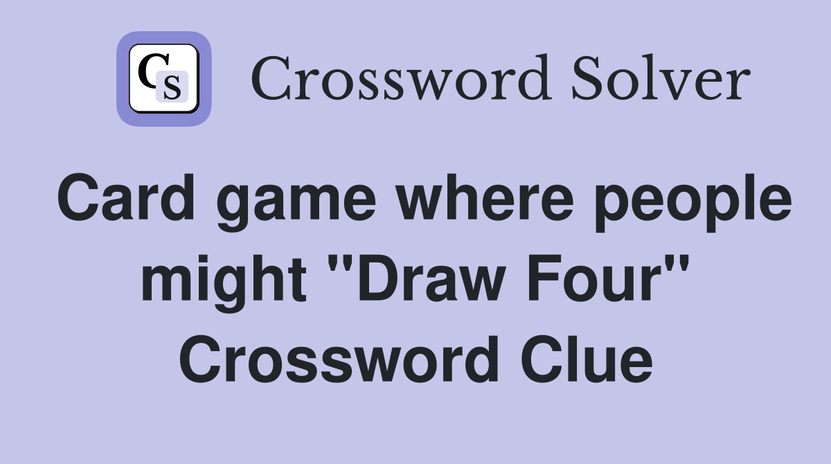 Card game where people might "Draw Four" Crossword Clue