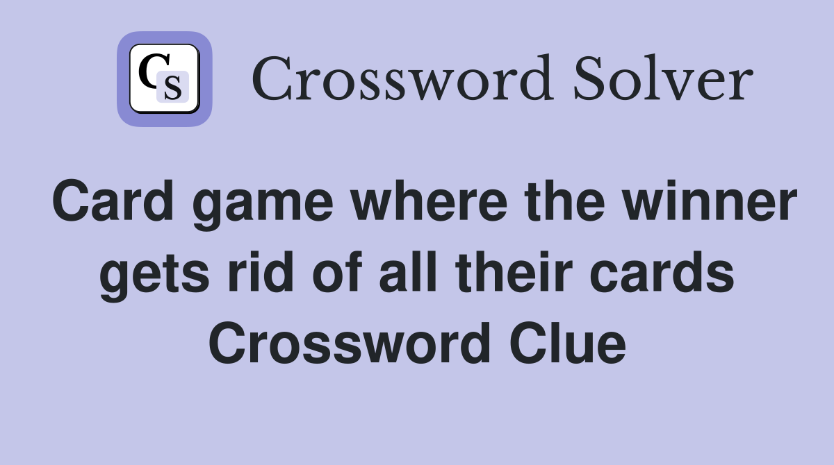 Card game where the winner gets rid of all their cards Crossword Clue