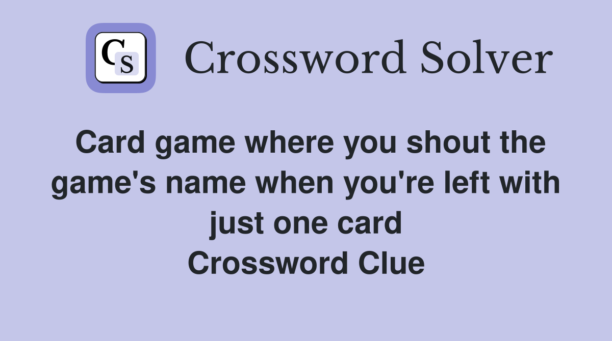 Card game where you shout the game's name when you're left with just one card Crossword Clue