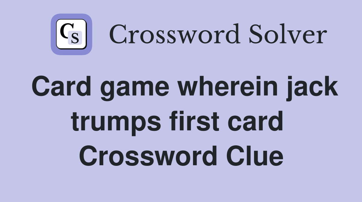Card game wherein jack trumps first card  Crossword Clue