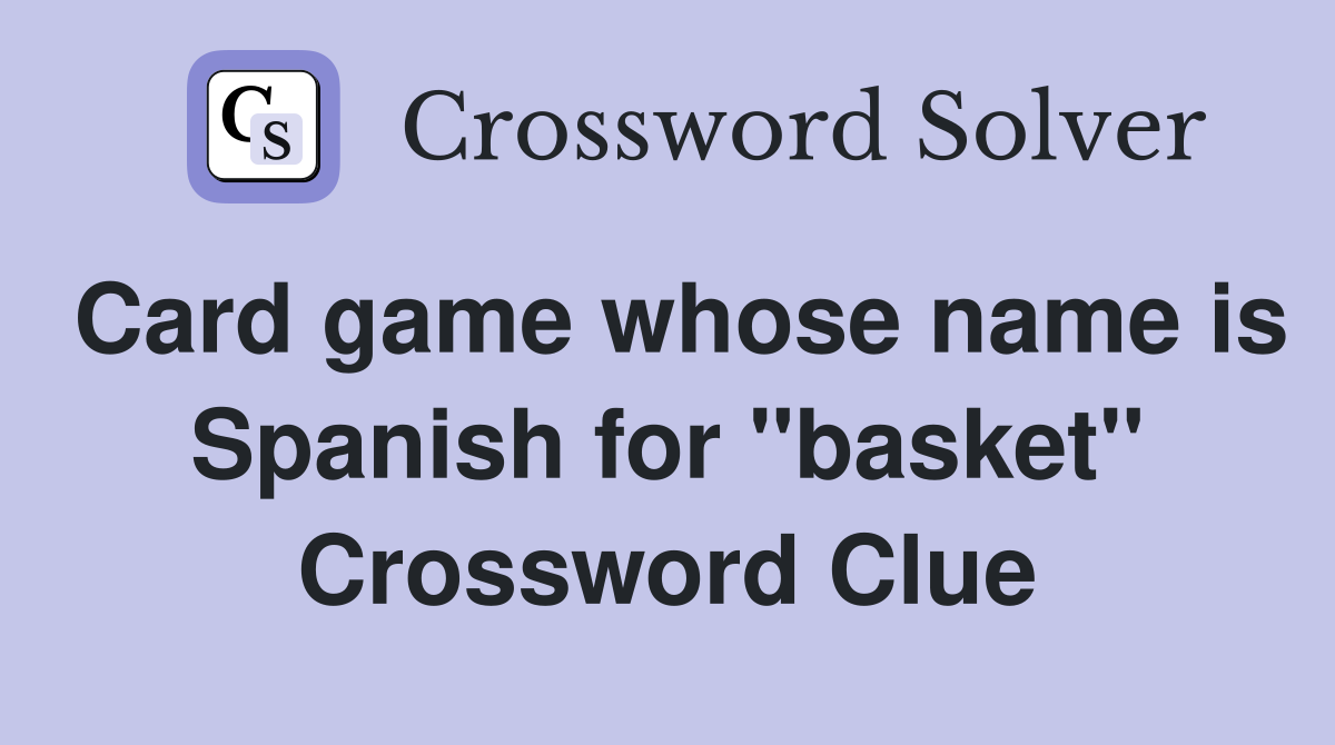Card game whose name is Spanish for "basket" Crossword Clue