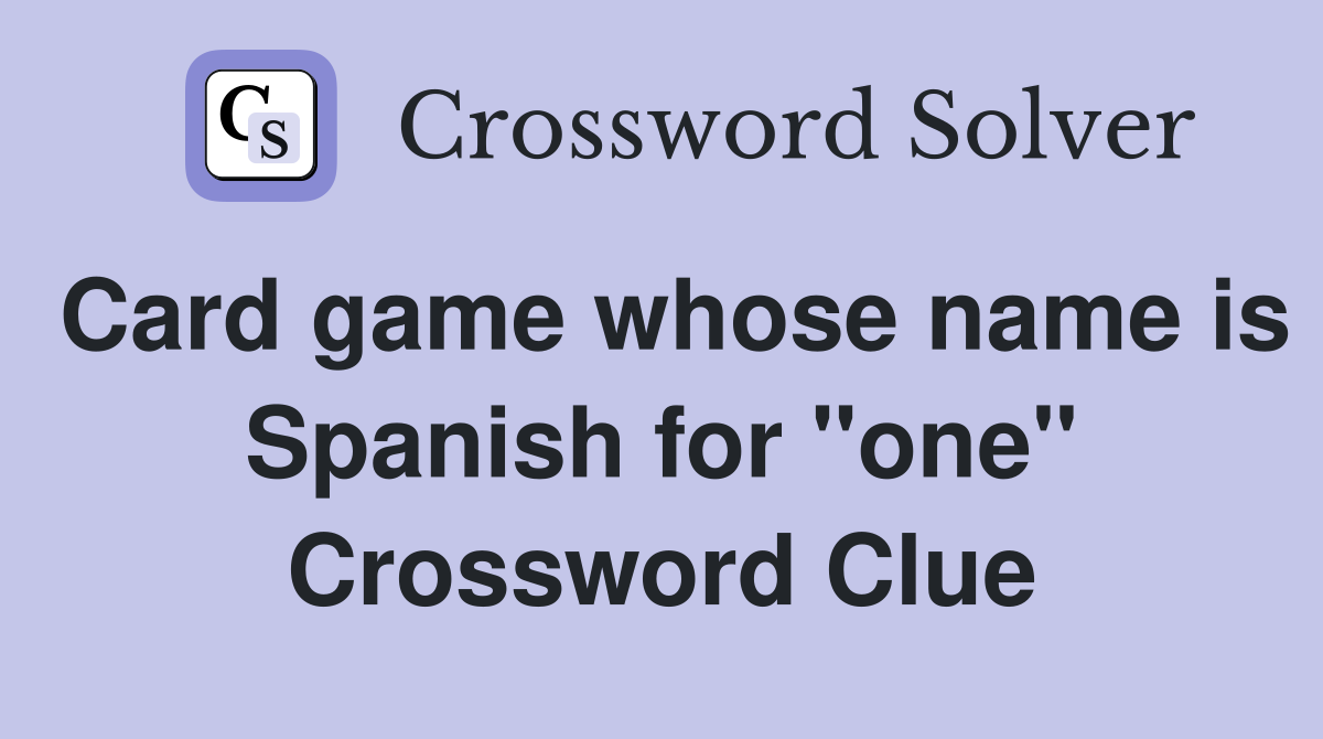 Card game whose name is Spanish for "one" Crossword Clue